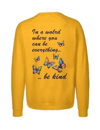 In a world where you can be everything... be kind  - BeKind, SpreadKindness, KindnessMatters, ChooseKindness, BeTheChange, KindnessIsFree, PositiveVibes, LoveAndKindness, SpreadLove, CompassionForAll - Fairtrade Sweatshirt