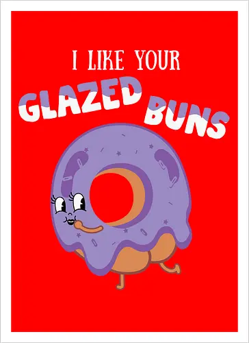 I Like Your Glazed Buns