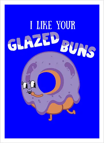 I Like Your Glazed Buns