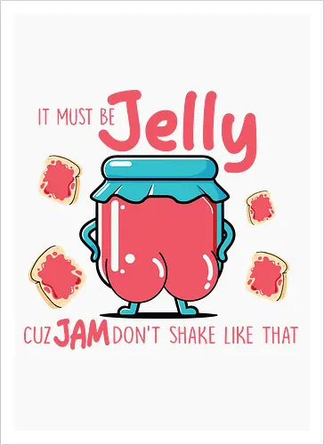 It must be jelly cuz jam don't shake like that 