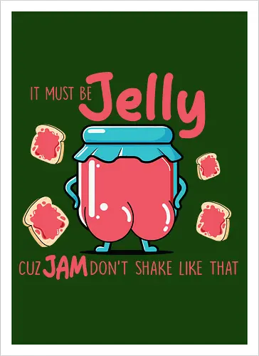 It must be jelly cuz jam don't shake like that 