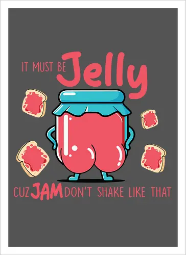 It must be jelly cuz jam don't shake like that 