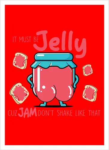 It must be jelly cuz jam don't shake like that 
