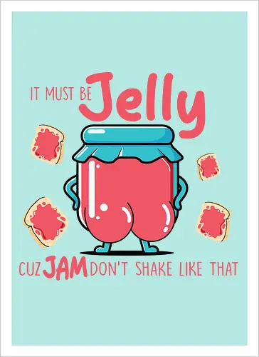 It must be jelly cuz jam don't shake like that 