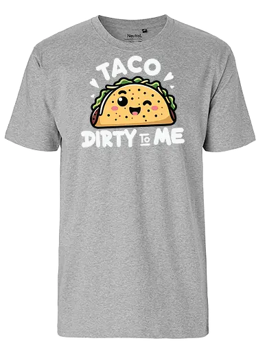 Taco Dirty to Me - taco, cute, humorous, food, smiling, phrase, playful, cartoon, graphic design - Fairtrade T-Shirt