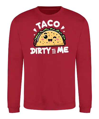 Taco Dirty to Me - taco, cute, humorous, food, smiling, phrase, playful, cartoon, graphic design - Sweatshirt