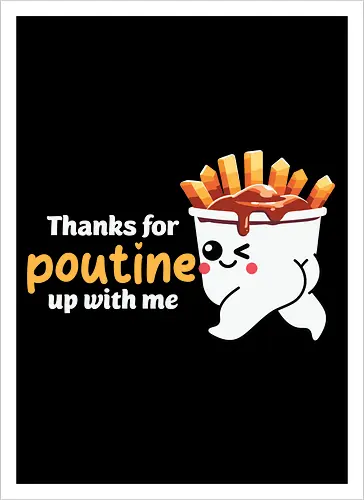 Thanks for poutine up with me