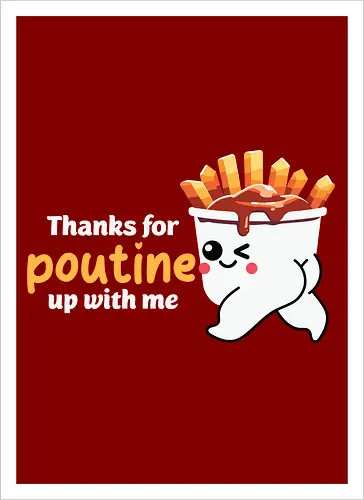 Thanks for poutine up with me