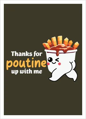 Thanks for poutine up with me