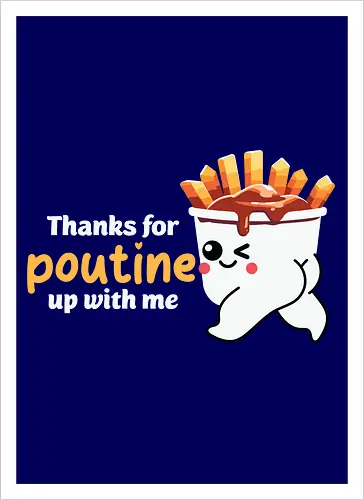 Thanks for poutine up with me