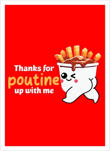 Thanks for poutine up with me