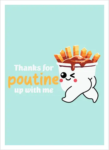 Thanks for poutine up with me