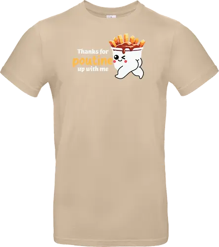 Thanks for poutine up with me