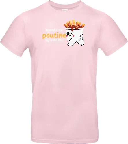 Thanks for poutine up with me