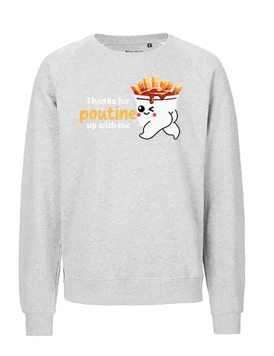 Thanks for poutine up with me - poutine, cartoon, pun, cute, food, fries, cheese curds, gravy, playful, adorable - Fairtrade Sweatshirt