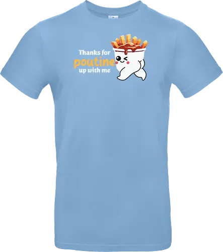 Thanks for poutine up with me