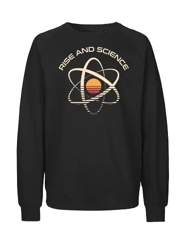 Rise and Science - science, chemistry, funny, geek, humor, laboratory, molecule, nerd, physics, pun, retro, science lover, scientist, stem, vintage - Fairtrade Sweatshirt