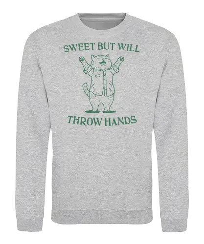 Throw Hands  - meme, funny, fun, humor, cat, sweet but will, throw hands, sarcastic, sarcasm - Sweatshirt