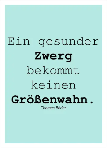 Ein gesunder Zwerg bekommt keinen Größenwahn
