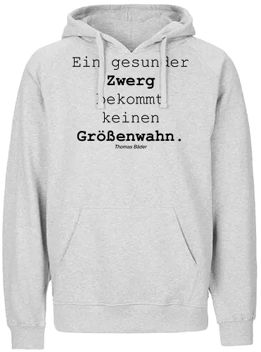 Ein gesunder Zwerg bekommt keinen Größenwahn - Thomas, Bäder, Zwerg, Größenwahn, gesund, krank, Aphorismus, Sinnsprüche - Fairtrade Hoodie