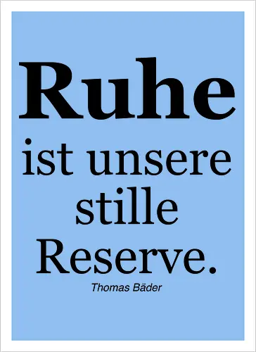 Ruhe ist unsere stille Reserve.