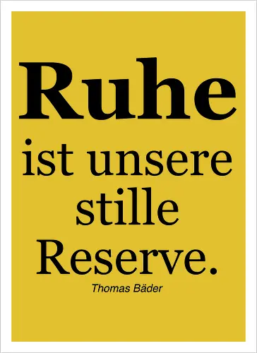 Ruhe ist unsere stille Reserve.