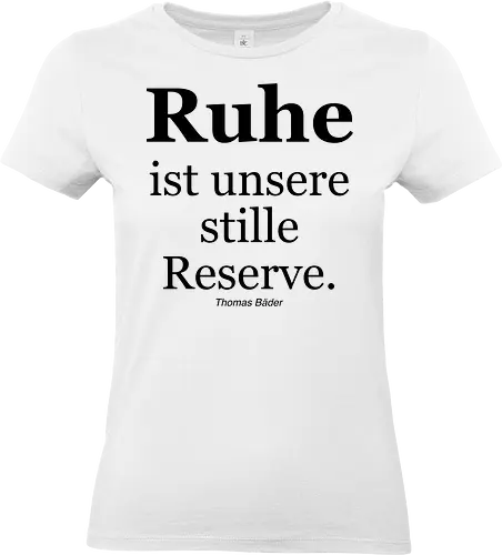 Ruhe ist unsere stille Reserve. - Ruhe, Schlaf, Stille, Reserve, Aphorismus, Sinnspruch, Humor - Standard T-Shirt (Women)