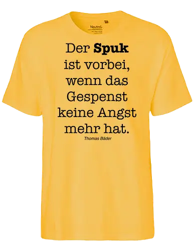 Der Spuk ist vorbei, wenn das Gespenst keine Angst mehr hat. - Angst, Spuk, Gespenst, Geister, Humor, Aphorismen, Sinnsprüche, vorbei, Gruselgeschichten - Fairtrade T-Shirt