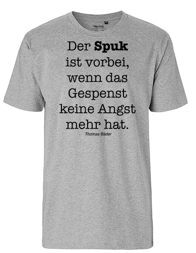 Der Spuk ist vorbei, wenn das Gespenst keine Angst mehr hat. - Angst, Spuk, Gespenst, Geister, Humor, Aphorismen, Sinnsprüche, vorbei, Gruselgeschichten - Fairtrade T-Shirt
