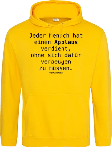 Jeder Mensch hat einen Applaus verdient, ohne sich dafür verbeugen zu müssen.
