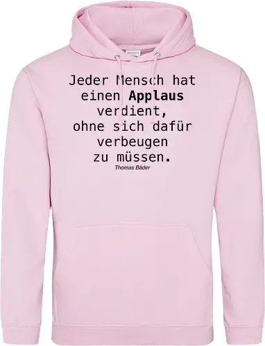 Jeder Mensch hat einen Applaus verdient, ohne sich dafür verbeugen zu müssen.