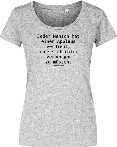 Jeder Mensch hat einen Applaus verdient, ohne sich dafür verbeugen zu müssen.