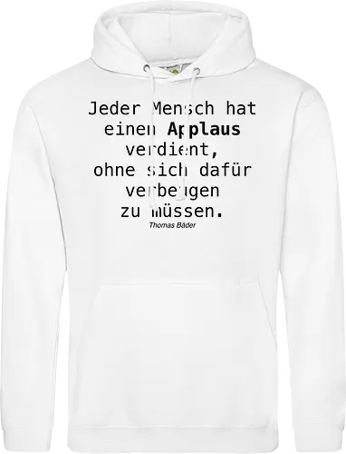 Jeder Mensch hat einen Applaus verdient, ohne sich dafür verbeugen zu müssen.