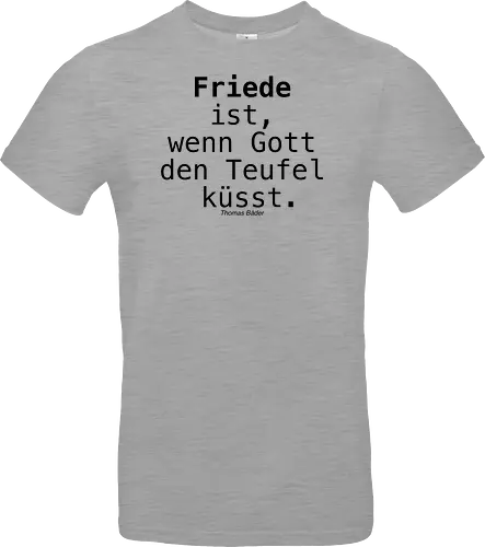 Friede ist, wenn Gott den Teufel küsst.