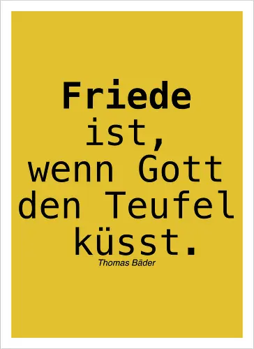 Friede ist, wenn Gott den Teufel küsst.