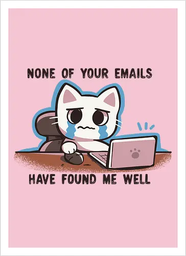 None of your emails have found me well