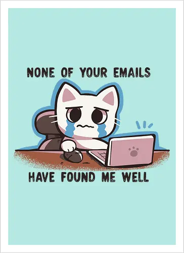 None of your emails have found me well
