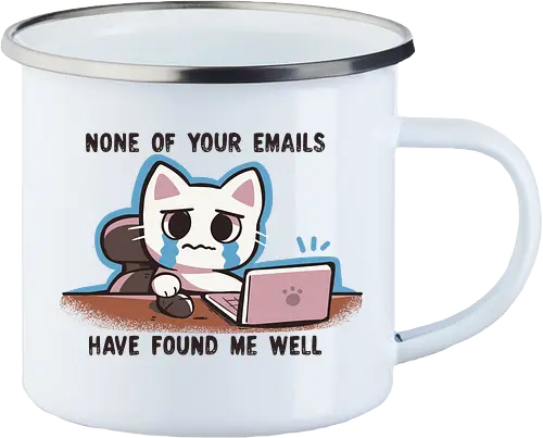 None of your emails have found me well