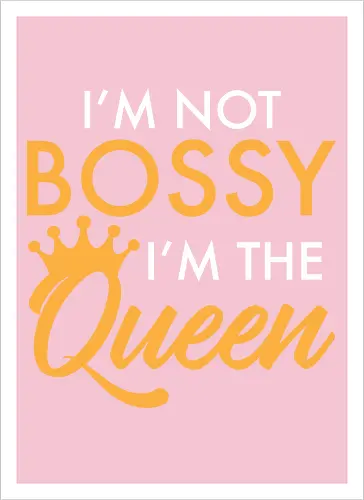 I'm not bossy, I'm the Queen