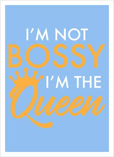 I'm not bossy, I'm the Queen