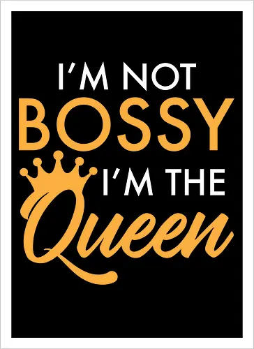 I'm not bossy, I'm the Queen
