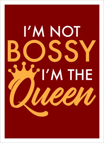 I'm not bossy, I'm the Queen
