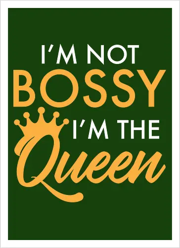 I'm not bossy, I'm the Queen