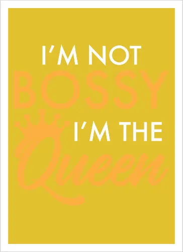 I'm not bossy, I'm the Queen