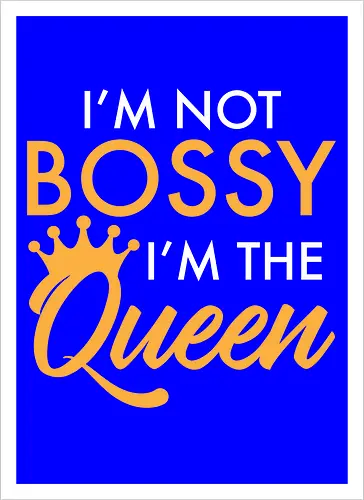 I'm not bossy, I'm the Queen