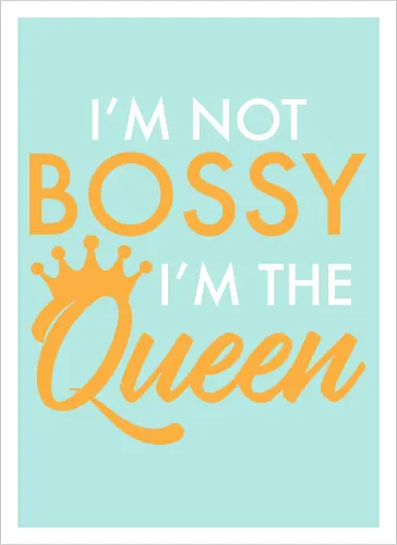 I'm not bossy, I'm the Queen