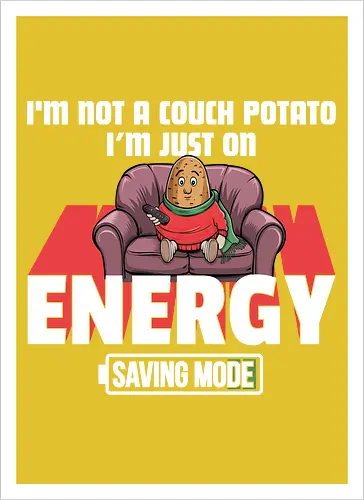 I'm not a couch potato, I'm just on energy saving mode