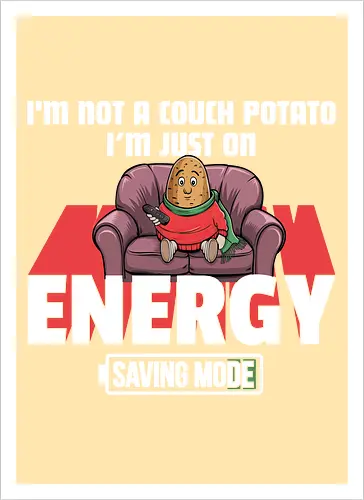 I'm not a couch potato, I'm just on energy saving mode