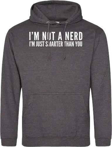 I'M NOT A NERD I'M JUST SMARTER THAN YOU