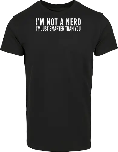 I'M NOT A NERD I'M JUST SMARTER THAN YOU
